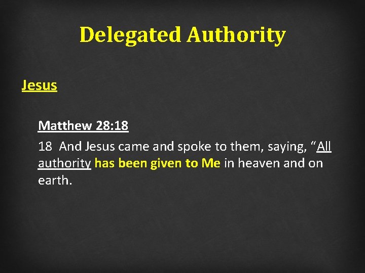 Delegated Authority Jesus Matthew 28: 18 18 And Jesus came and spoke to them,