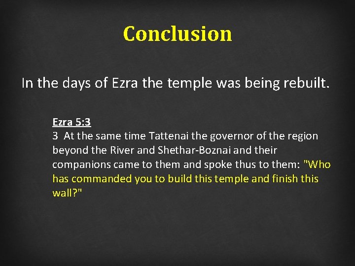 Conclusion In the days of Ezra the temple was being rebuilt. Ezra 5: 3