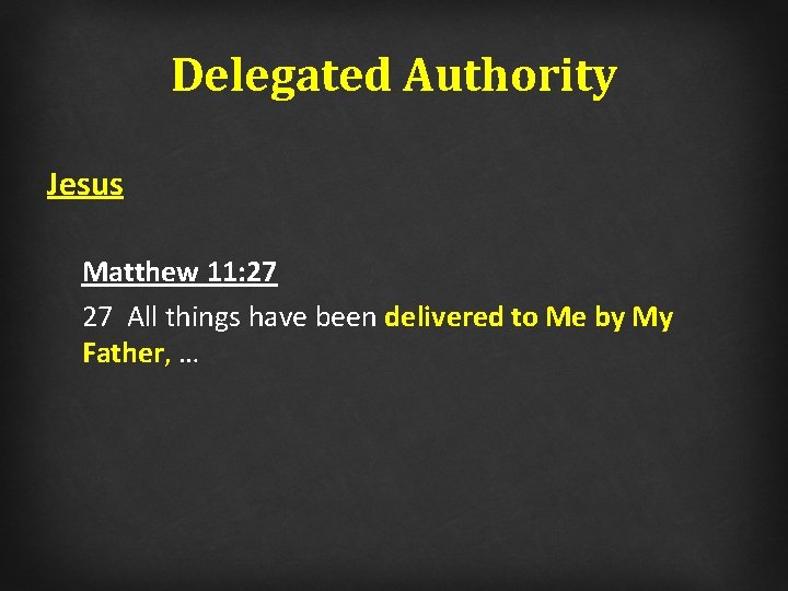 Delegated Authority Jesus Matthew 11: 27 27 All things have been delivered to Me