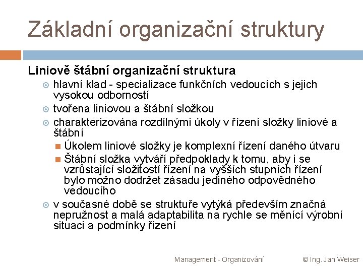 Základní organizační struktury Liniově štábní organizační struktura hlavní klad - specializace funkčních vedoucích s