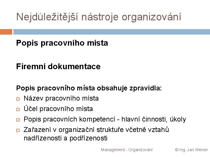 Nejdůležitější nástroje organizování Popis pracovního místa Firemní dokumentace Popis pracovního místa obsahuje zpravidla: Název