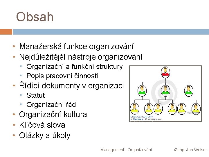 Obsah Manažerská funkce organizování Nejdůležitější nástroje organizování Řídící dokumenty v organizaci Organizační a funkční