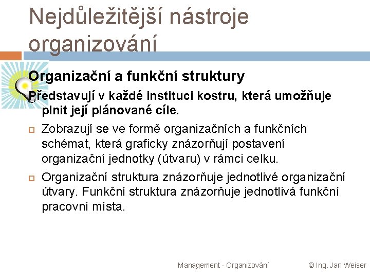 Nejdůležitější nástroje organizování Organizační a funkční struktury Představují v každé instituci kostru, která umožňuje