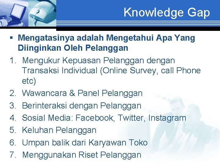 Knowledge Gap § Mengatasinya adalah Mengetahui Apa Yang Diinginkan Oleh Pelanggan 1. Mengukur Kepuasan