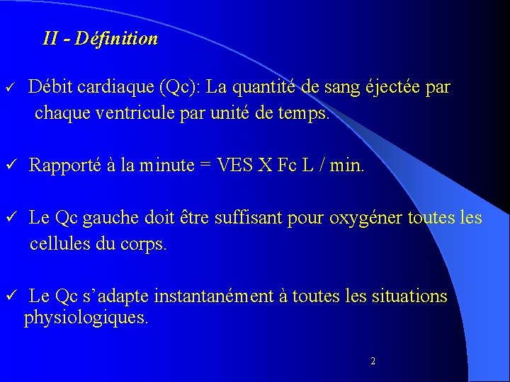 II - Définition ü Débit cardiaque (Qc): La quantité de sang éjectée par chaque