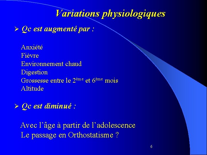 Variations physiologiques Ø Qc est augmenté par : Anxiété Fièvre Environnement chaud Digestion Grossesse