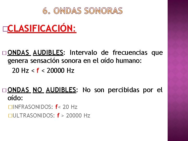 �CLASIFICACIÓN: � ONDAS AUDIBLES: Intervalo de frecuencias que genera sensación sonora en el oído