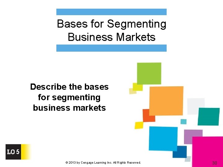 Bases for Segmenting Business Markets Describe the bases for segmenting business markets 5 ©