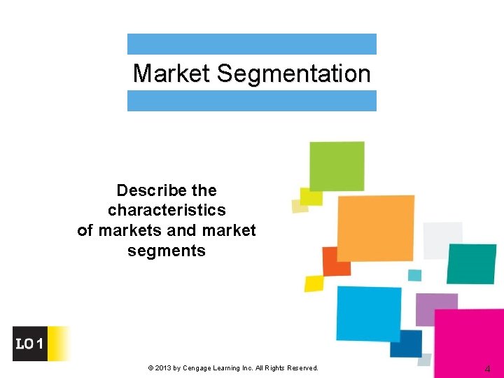 Market Segmentation Describe the characteristics of markets and market segments 1 © 2013 by