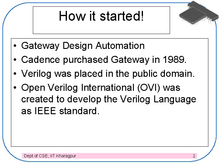 How it started! • • Gateway Design Automation Cadence purchased Gateway in 1989. Verilog