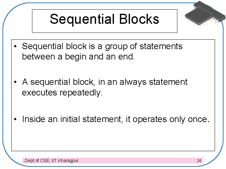 Sequential Blocks • Sequential block is a group of statements between a begin and