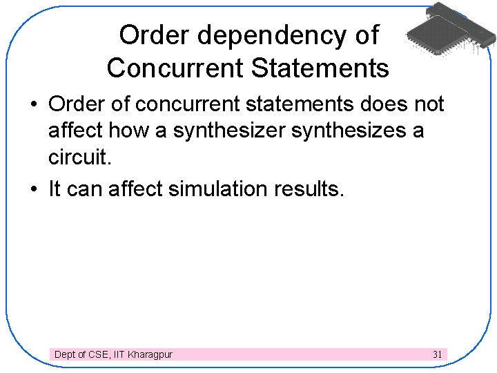 Order dependency of Concurrent Statements • Order of concurrent statements does not affect how
