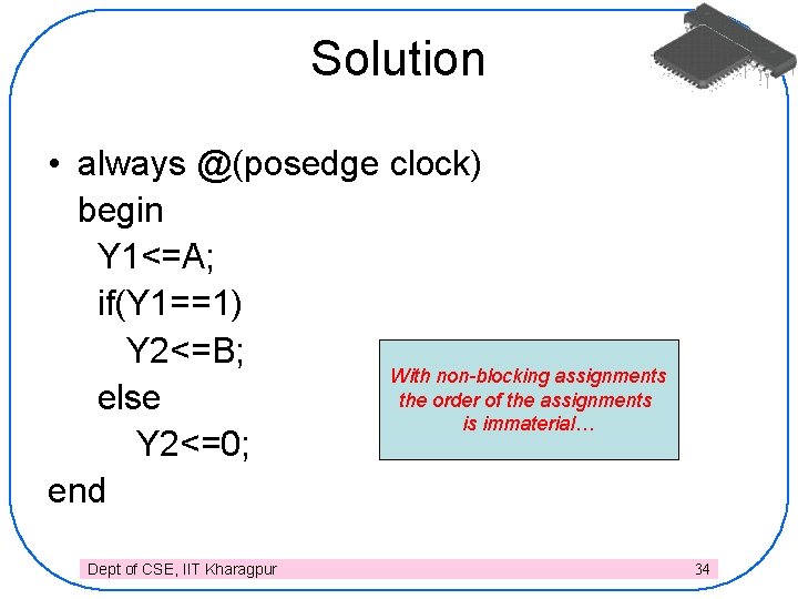 Solution • always @(posedge clock) begin Y 1<=A; if(Y 1==1) Y 2<=B; With non-blocking