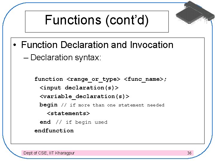 Functions (cont’d) • Function Declaration and Invocation – Declaration syntax: function <range_or_type> <func_name>; <input