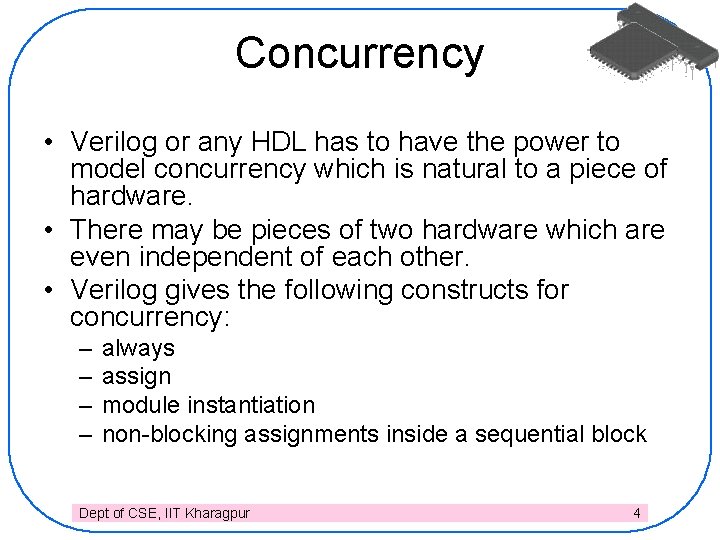 Concurrency • Verilog or any HDL has to have the power to model concurrency