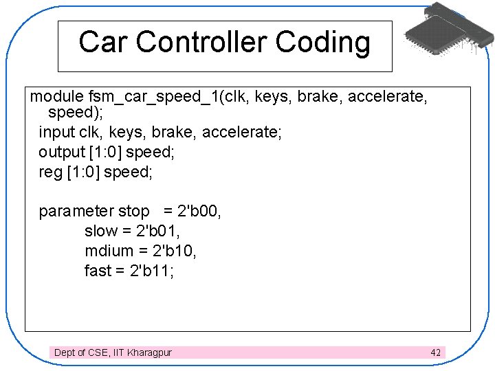 Car Controller Coding module fsm_car_speed_1(clk, keys, brake, accelerate, speed); input clk, keys, brake, accelerate;