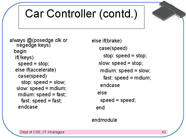 Car Controller (contd. ) always @(posedge clk or negedge keys) begin if(!keys) speed =