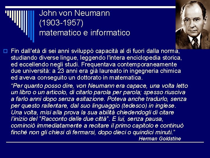 John von Neumann (1903 -1957) matematico e informatico o Fin dall'età di sei anni