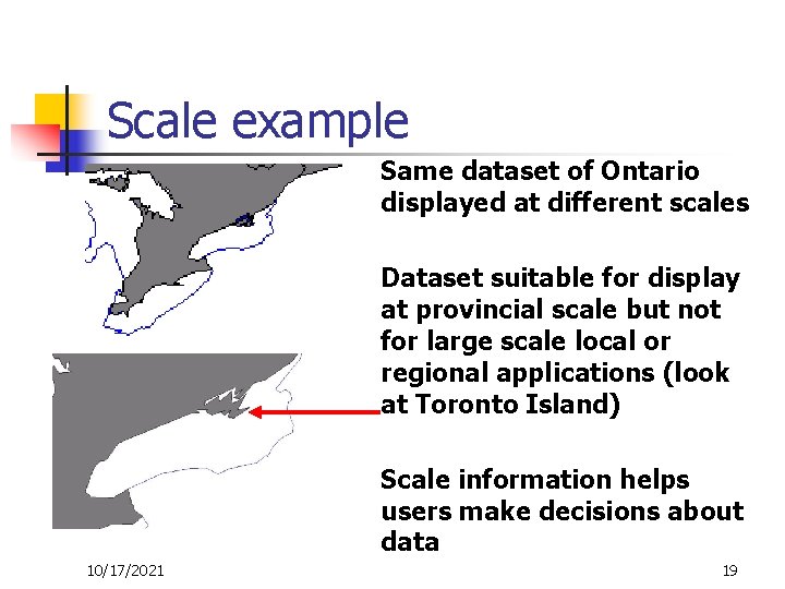 Scale example Same dataset of Ontario displayed at different scales Dataset suitable for display