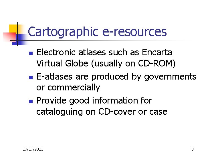 Cartographic e-resources n n n Electronic atlases such as Encarta Virtual Globe (usually on