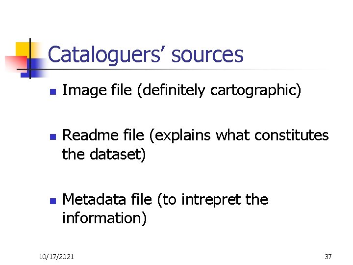 Cataloguers’ sources n n n Image file (definitely cartographic) Readme file (explains what constitutes