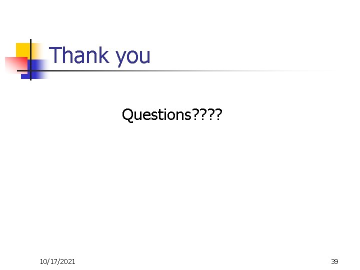 Thank you Questions? ? 10/17/2021 39 