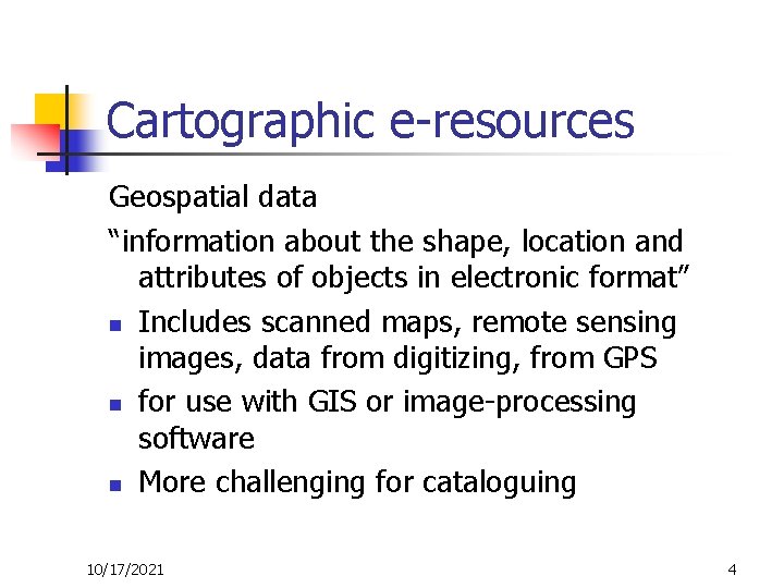Cartographic e-resources Geospatial data “information about the shape, location and attributes of objects in