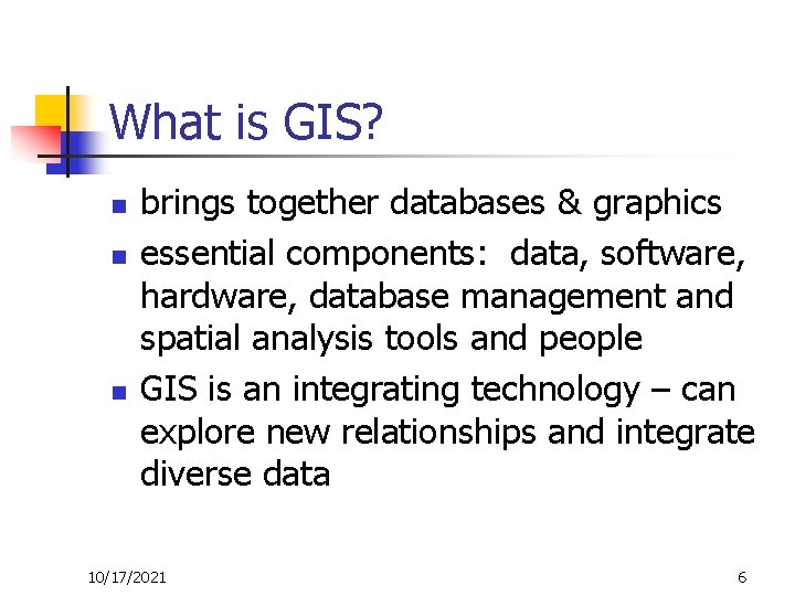 What is GIS? n n n brings together databases & graphics essential components: data,