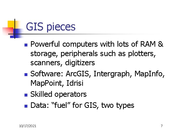 GIS pieces n n Powerful computers with lots of RAM & storage, peripherals such