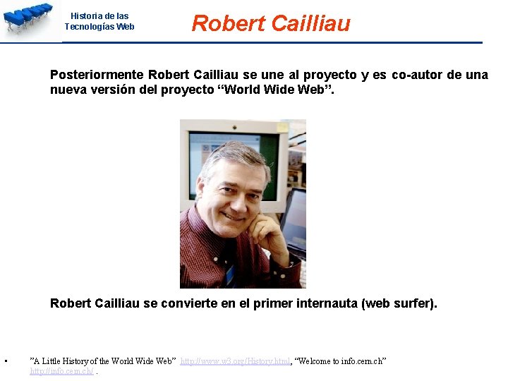 Historia de las Tecnologías Web Robert Cailliau Posteriormente Robert Cailliau se une al proyecto