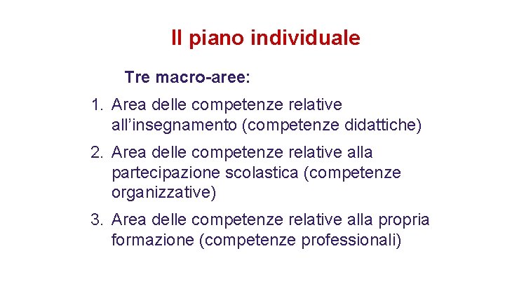 Il piano individuale Tre macro-aree: 1. Area delle competenze relative all’insegnamento (competenze didattiche) 2.