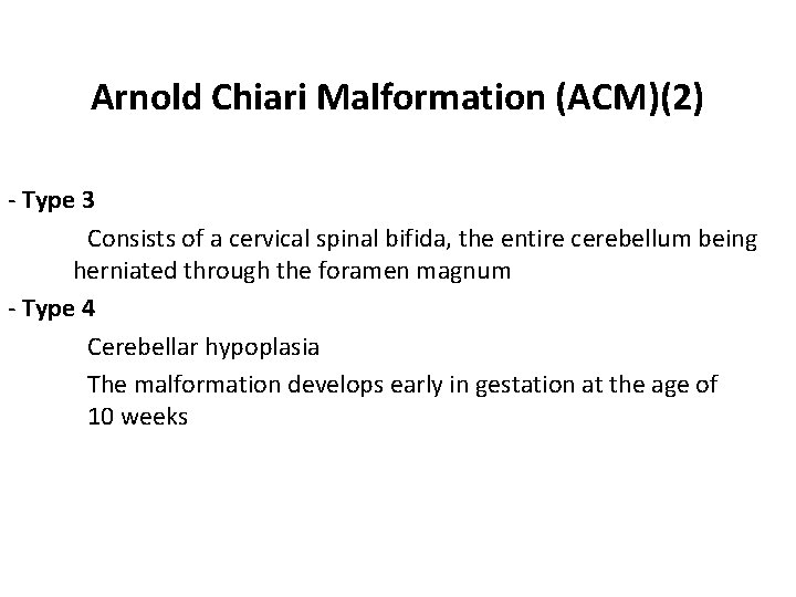 Arnold Chiari Malformation (ACM)(2) - Type 3 Consists of a cervical spinal bifida, the