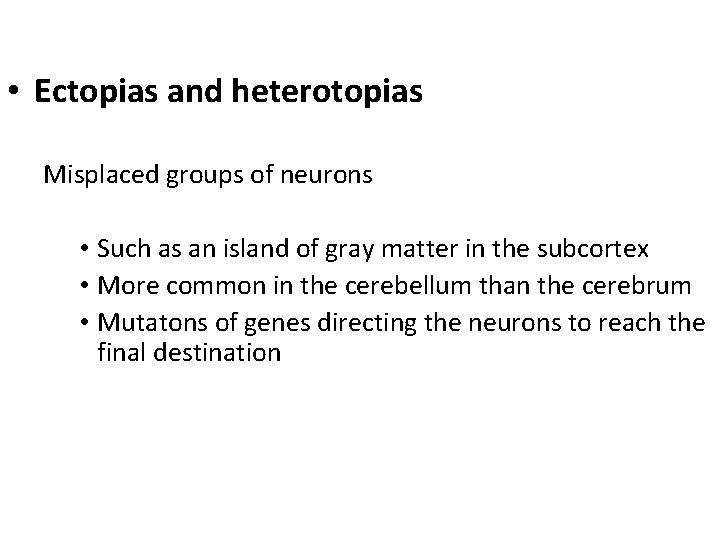  • Ectopias and heterotopias Misplaced groups of neurons • Such as an island