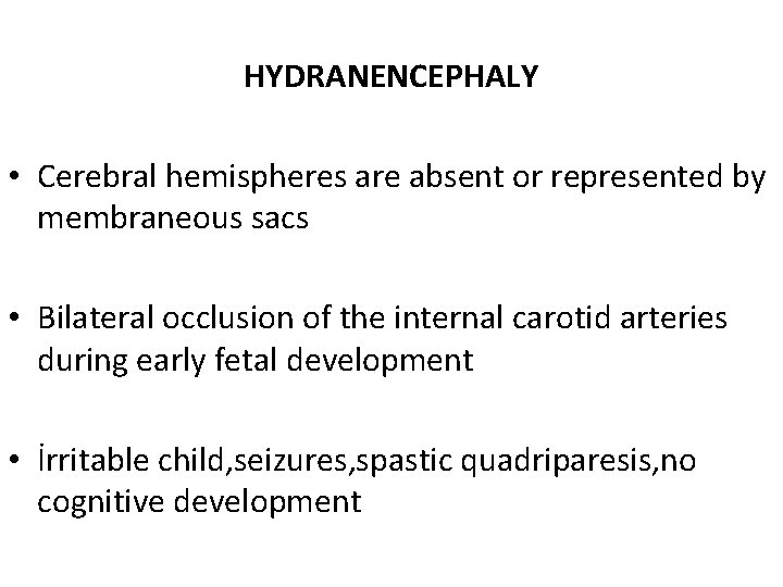 HYDRANENCEPHALY • Cerebral hemispheres are absent or represented by membraneous sacs • Bilateral occlusion