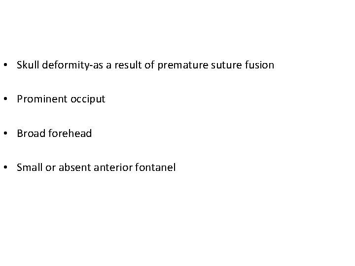  • Skull deformity-as a result of premature suture fusion • Prominent occiput •
