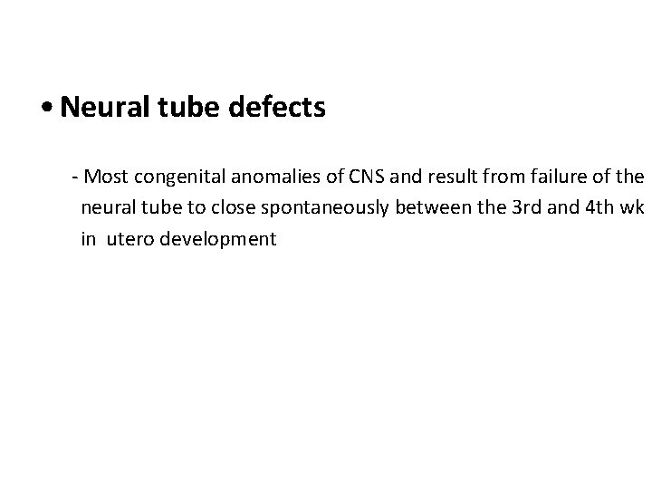  • Neural tube defects - Most congenital anomalies of CNS and result from