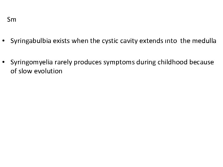 Sm • Syringabulbia exists when the cystic cavity extends ınto the medulla • Syringomyelia