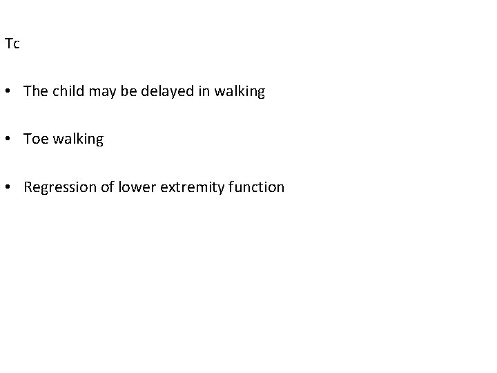 Tc • The child may be delayed in walking • Toe walking • Regression