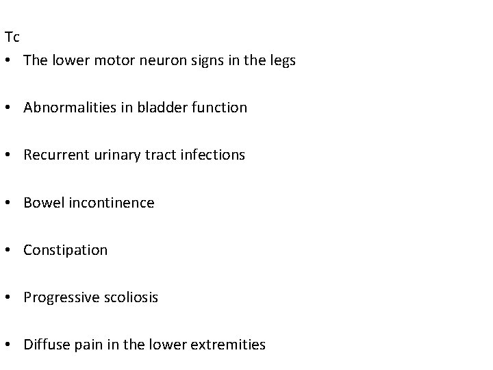 Tc • The lower motor neuron signs in the legs • Abnormalities in bladder