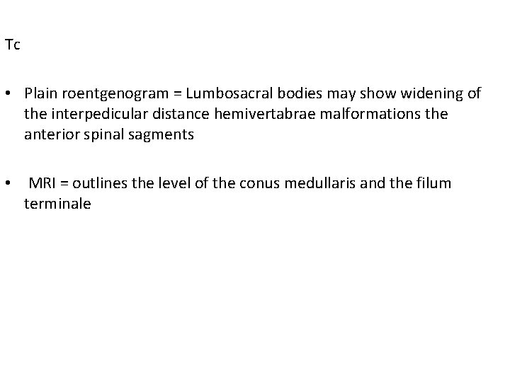 Tc • Plain roentgenogram = Lumbosacral bodies may show widening of the interpedicular distance