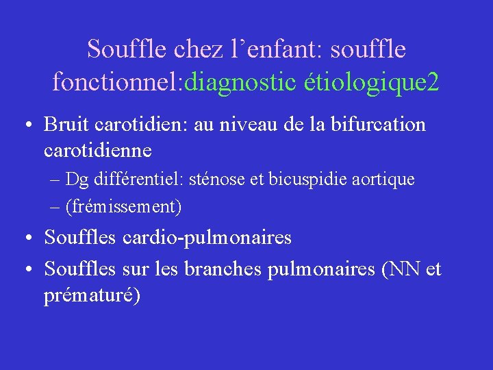 Souffle chez l’enfant: souffle fonctionnel: diagnostic étiologique 2 • Bruit carotidien: au niveau de