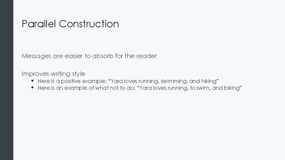 Parallel Construction Messages are easier to absorb for the reader Improves writing style •