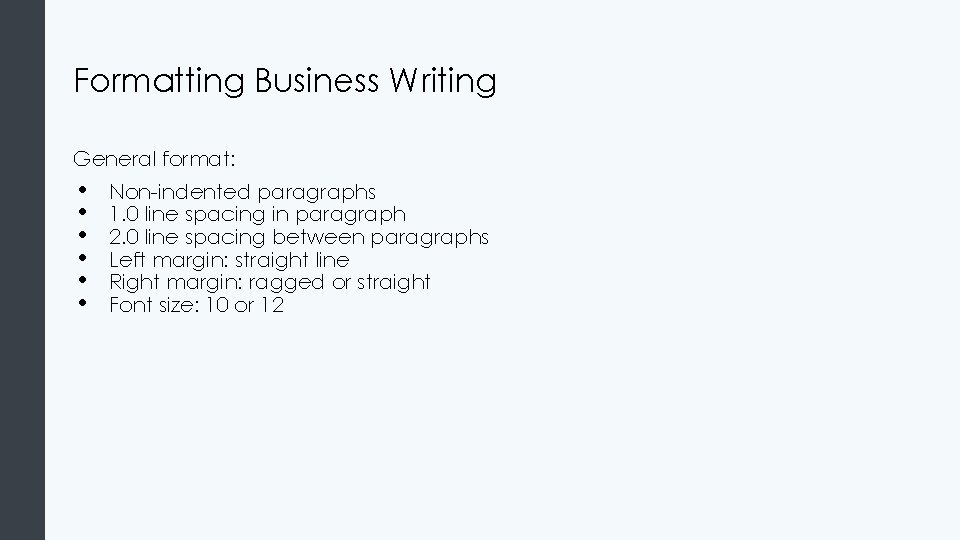 Formatting Business Writing General format: • • • Non-indented paragraphs 1. 0 line spacing