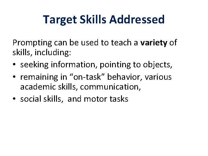 Target Skills Addressed Prompting can be used to teach a variety of skills, including: