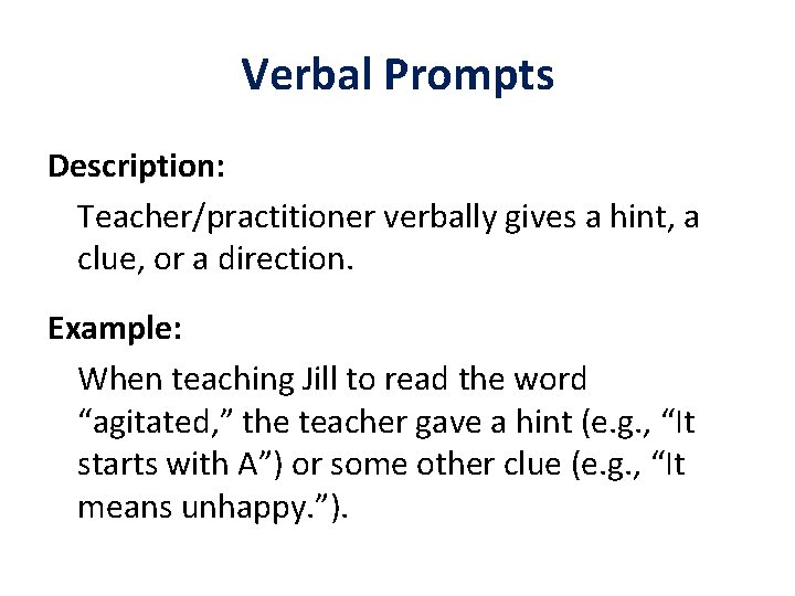 Verbal Prompts Description: Teacher/practitioner verbally gives a hint, a clue, or a direction. Example: