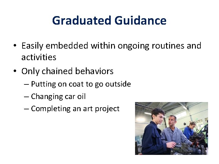 Graduated Guidance • Easily embedded within ongoing routines and activities • Only chained behaviors