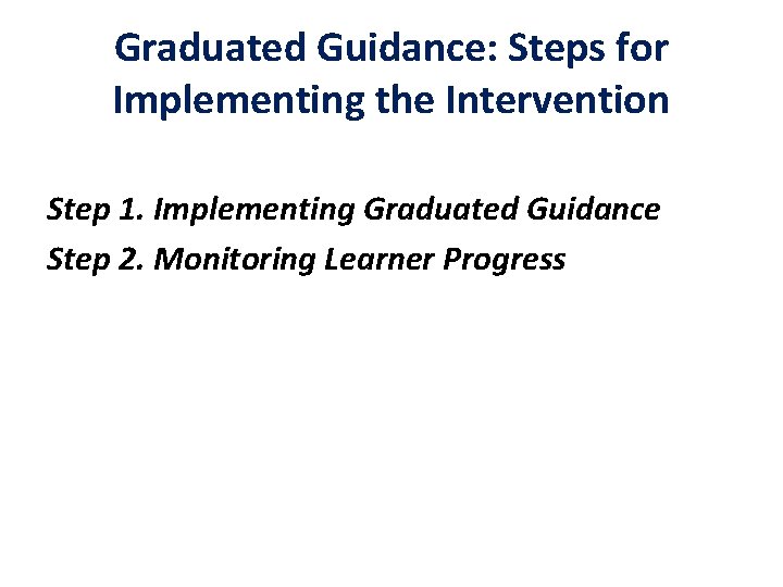 Graduated Guidance: Steps for Implementing the Intervention Step 1. Implementing Graduated Guidance Step 2.
