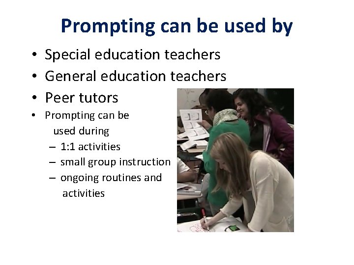 Prompting can be used by • Special education teachers • General education teachers •