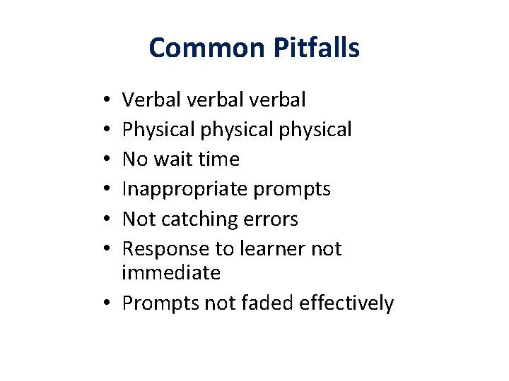 Common Pitfalls Verbal verbal Physical physical No wait time Inappropriate prompts Not catching errors