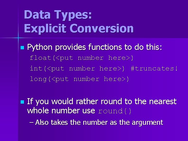 Data Types: Explicit Conversion n Python provides functions to do this: float(<put number here>) Data Types: Explicit Conversion n Python provides functions to do this: float(<put number here>)